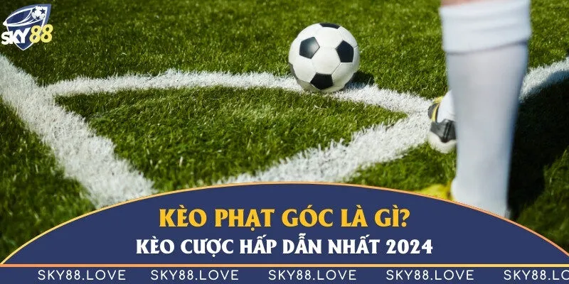 Kèo phạt góc là gì? Kèo cược hấp dẫn nhất 2024