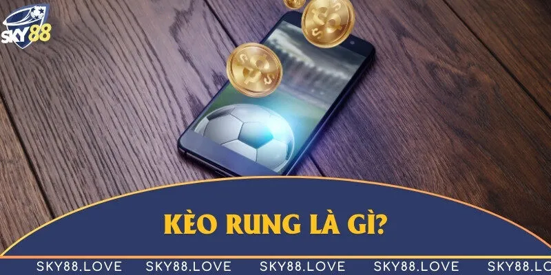 Khái niệm kèo rung là gì?