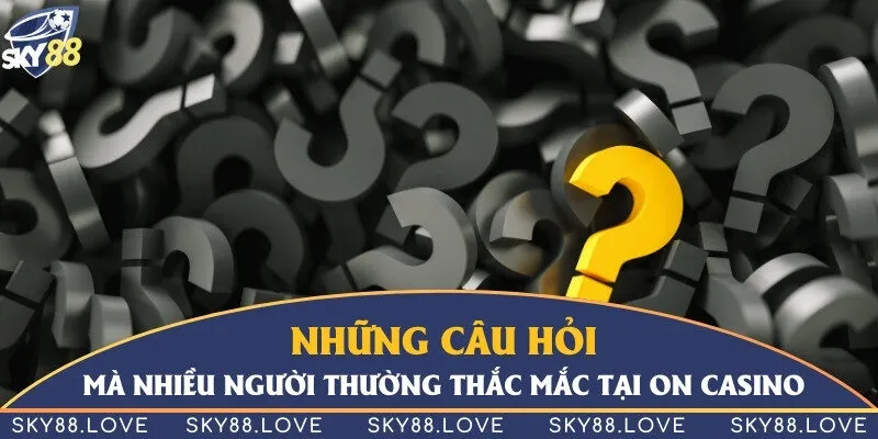 3 câu hỏi thường gặp khi trải nghiệm đặt cược casino tại ON