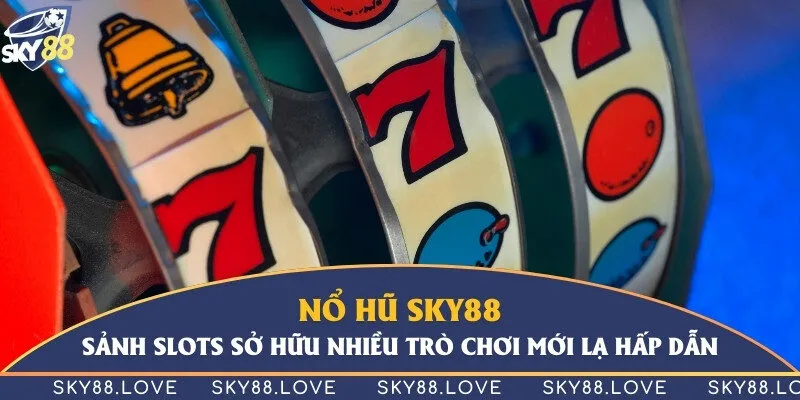 Nổ hũ Sky88 - Sảnh slots sở hữu nhiều trò chơi mới lạ hấp dẫn