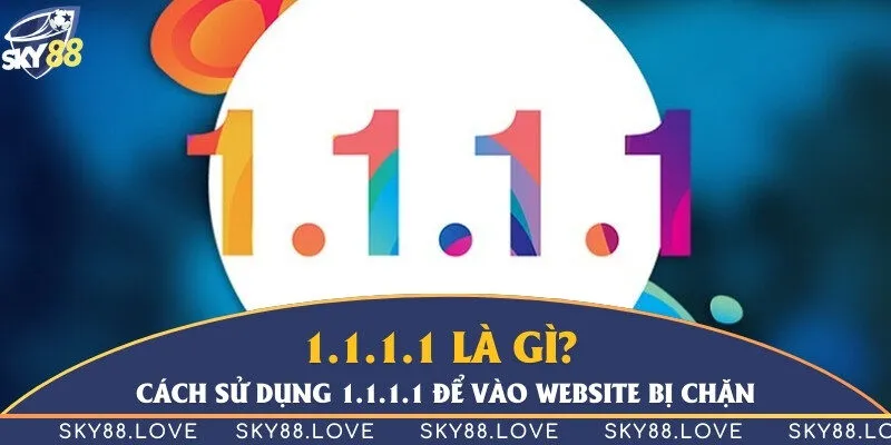 1.1.1.1 là gì? Cách sử dụng 1.1.1.1 để vào website bị chặn