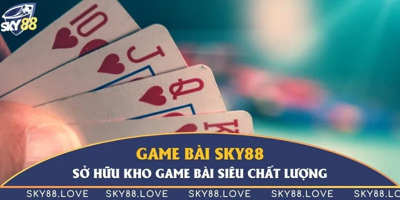 Game bài Sky88 - Sở hữu kho game bài siêu chất lượng