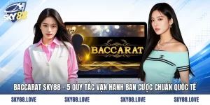Baccarat SKY88 - 5 Quy Tắc Vận Hành Bàn Cược Chuẩn Quốc Tế
