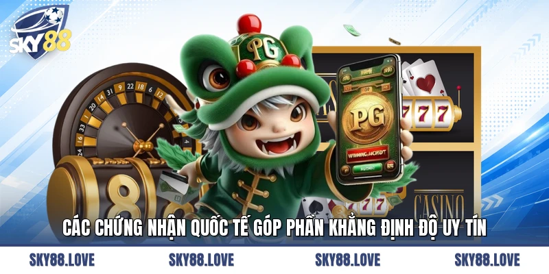 Các chứng nhận quốc tế góp phần khẳng định độ uy tín