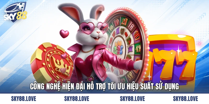 Công nghệ hiện đại hỗ trợ tối ưu hiệu suất sử dụng