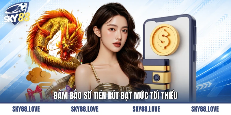 Đảm bảo số tiền rút đạt mức tối thiểu