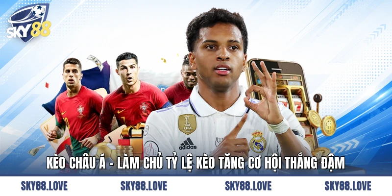 Kèo Châu Á - Làm Chủ Tỷ Lệ Kèo Tăng Cơ Hội Thắng Đậm