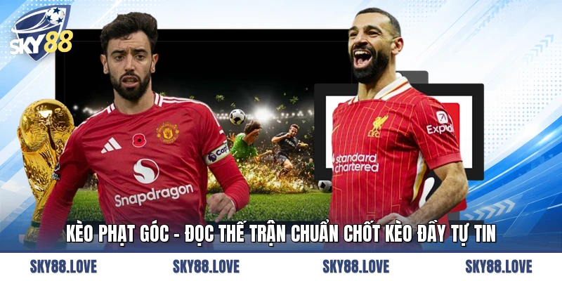 Kèo Phạt Góc - Đọc Thế Trận Chuẩn Chốt Kèo Đầy Tự Tin