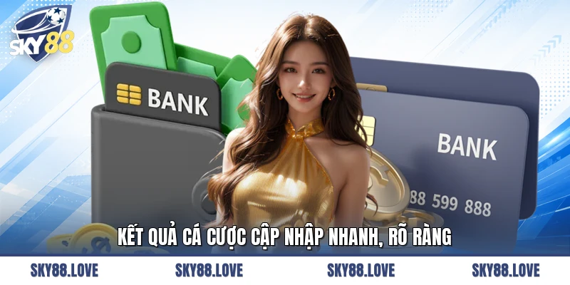 Kết quả cá cược cập nhập nhanh, rõ ràng