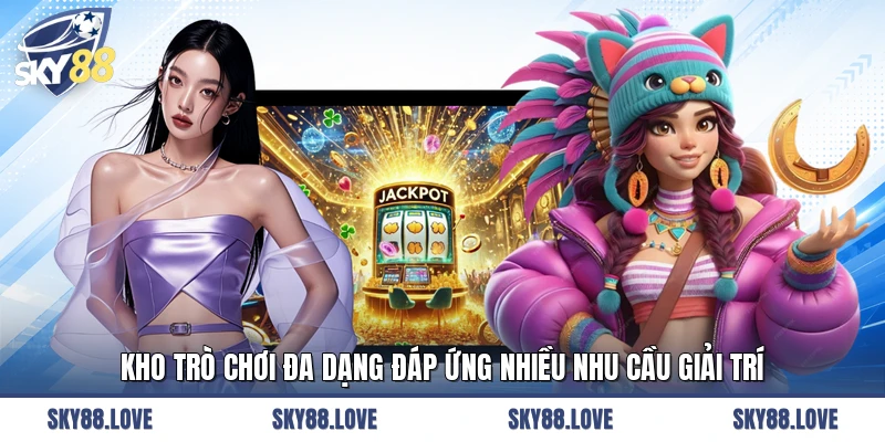 Kho trò chơi đa dạng đáp ứng nhiều nhu cầu giải trí