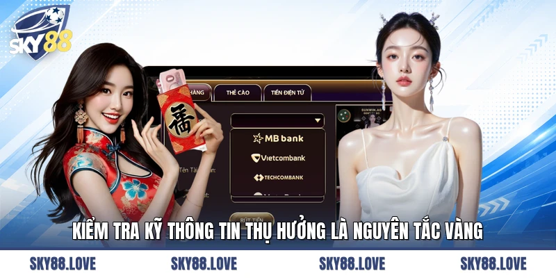 Kiểm tra kỹ thông tin thụ hưởng là nguyên tắc vàng