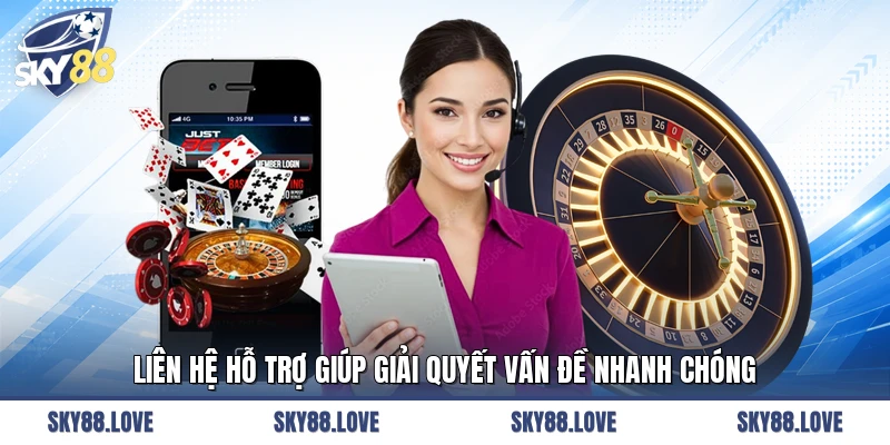 Liên hệ hỗ trợ giúp giải quyết vấn đề nhanh chóng