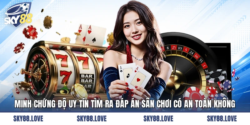 Minh chứng độ uy tín tìm ra đáp án sân chơi có an toàn không