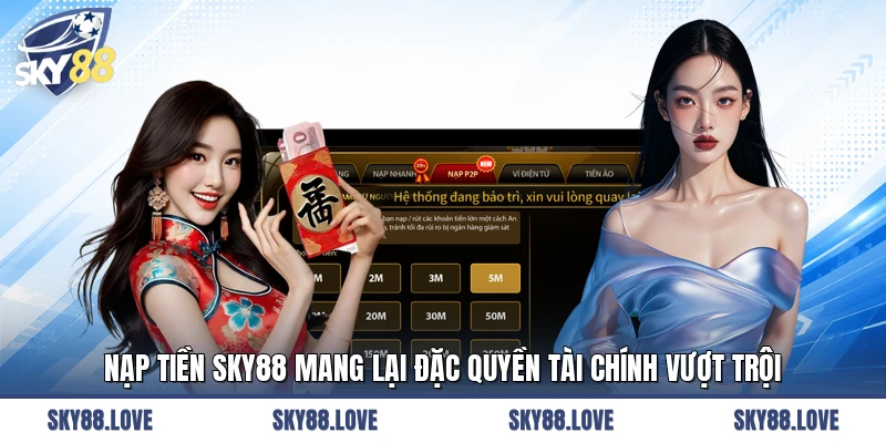 Nạp tiền SKY88 mang lại đặc quyền tài chính vượt trội