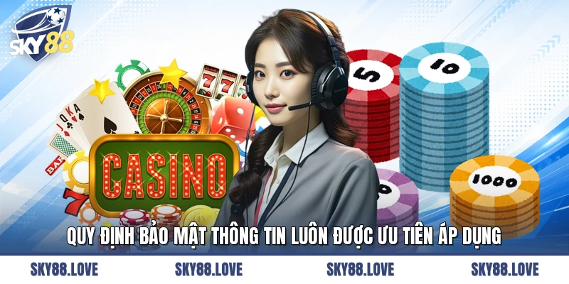 Quy định bảo mật thông tin luôn được ưu tiên áp dụng