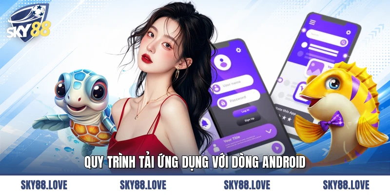 Quy trình tải ứng dụng với dòng Android