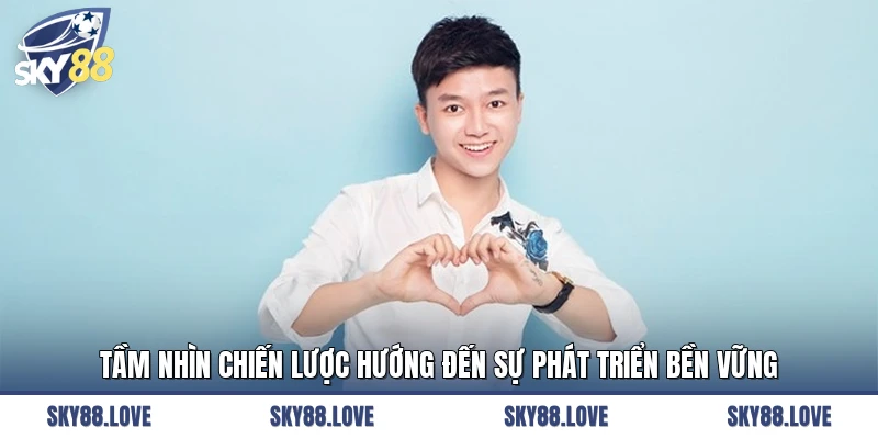 Tầm nhìn chiến lược hướng đến sự phát triển bền vững