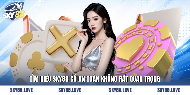 Tìm hiểu SKY88 có an toàn không rất quan trọng