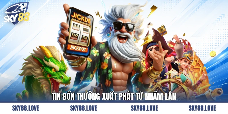 Tin đồn thường xuất phát từ nhầm lẫn