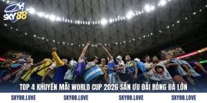 Top 4 Khuyến Mãi World Cup 2026 Săn Ưu Đãi Bóng Đá Lớn
