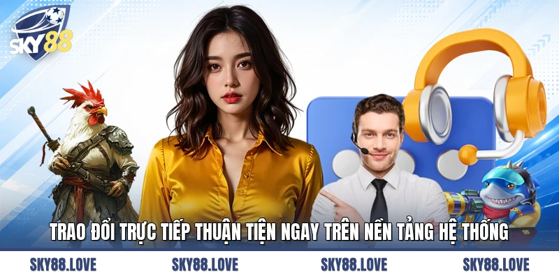 Trao đổi trực tiếp thuận tiện ngay trên nền tảng hệ thống